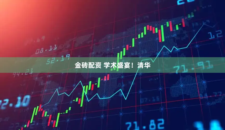 金砖配资 学术盛宴！清华